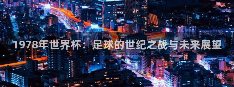世界杯2026赛程表：1978年世界杯：足球的世纪之战与未来展望